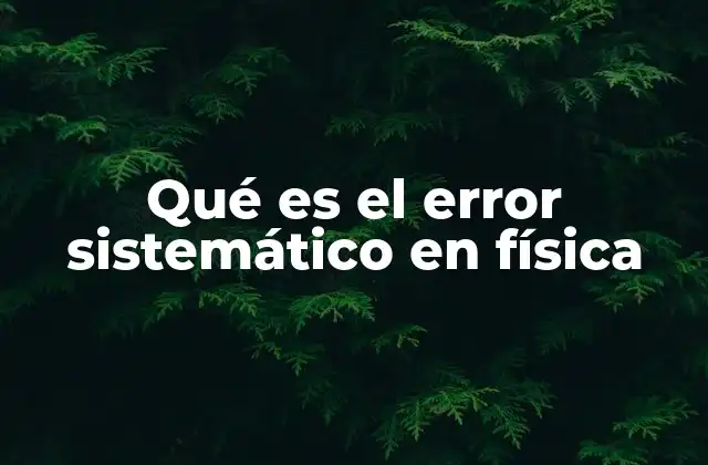 Qué es el Error Sistemático en Física