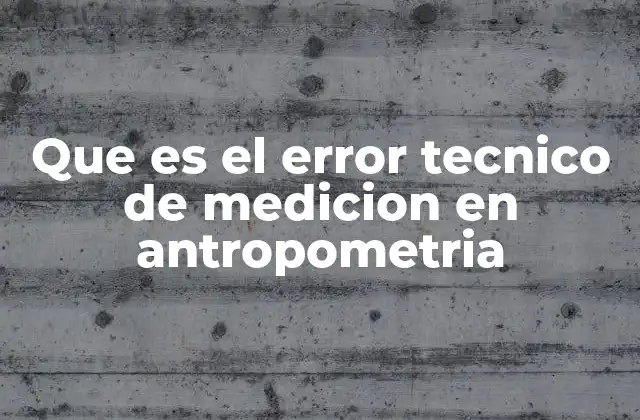 Que es el Error Tecnico de Medicion en Antropometria