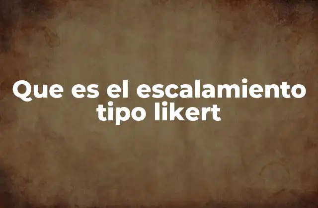 Que es el Escalamiento Tipo Likert
