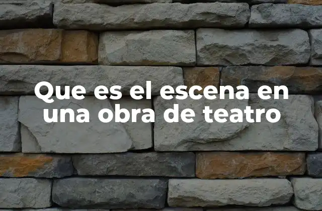 Que es el Escena en una Obra de Teatro