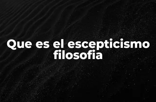 Que es el Escepticismo Filosofia