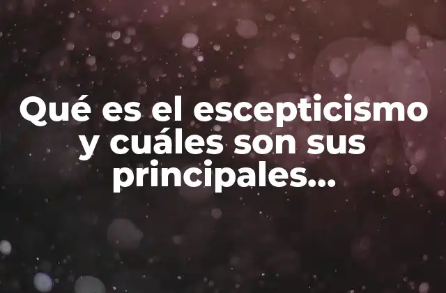 Qué es el Escepticismo y Cuáles Son Sus Principales Representantes