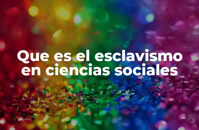Que es el Esclavismo en Ciencias Sociales