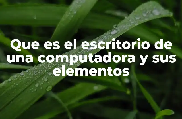 Que es el Escritorio de una Computadora y Sus Elementos
