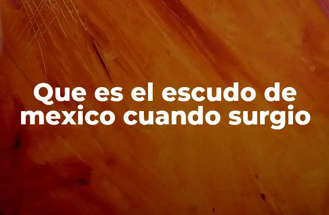 Que es el Escudo de Mexico Cuando Surgio