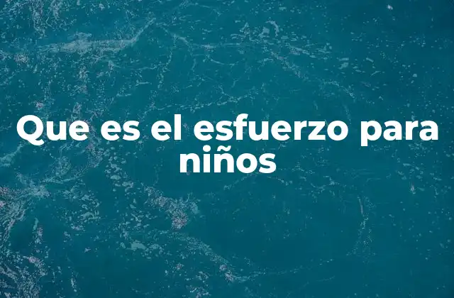 Que es el Esfuerzo para Niños