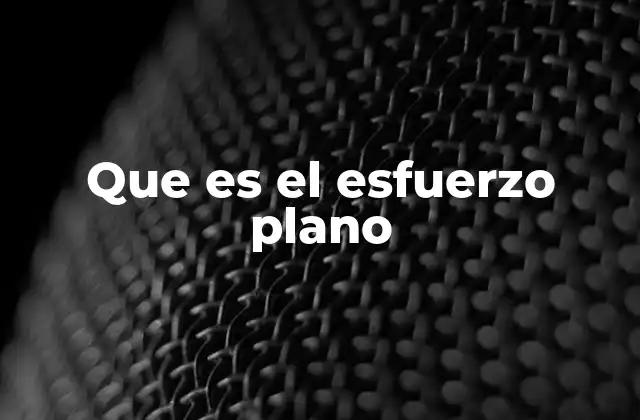 Que es el Esfuerzo Plano