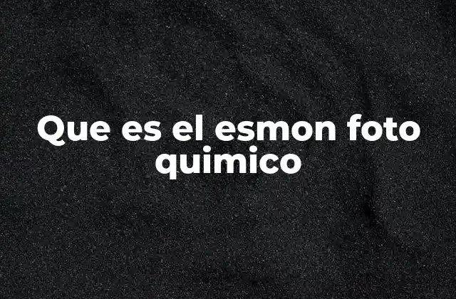 Que es el Esmon Foto Quimico