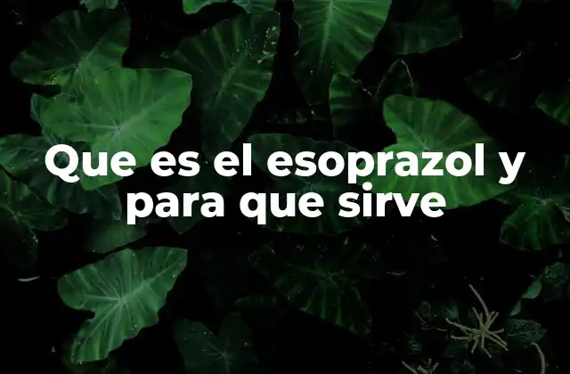 Que es el Esoprazol y para que Sirve