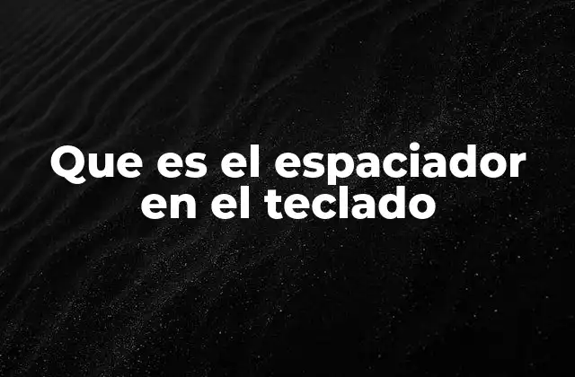 Que es el Espaciador en el Teclado