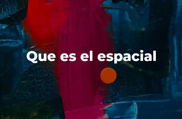Que es el Espacial