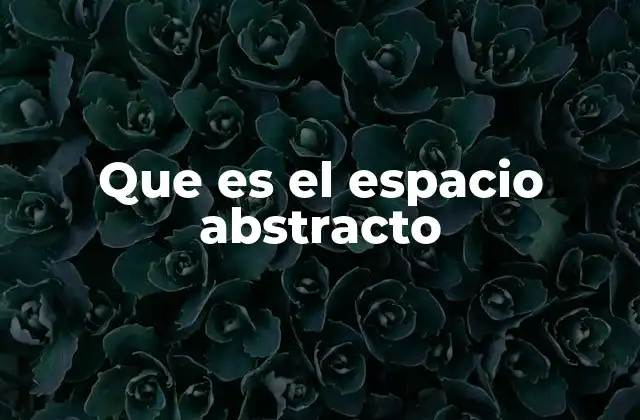 Que es el Espacio Abstracto
