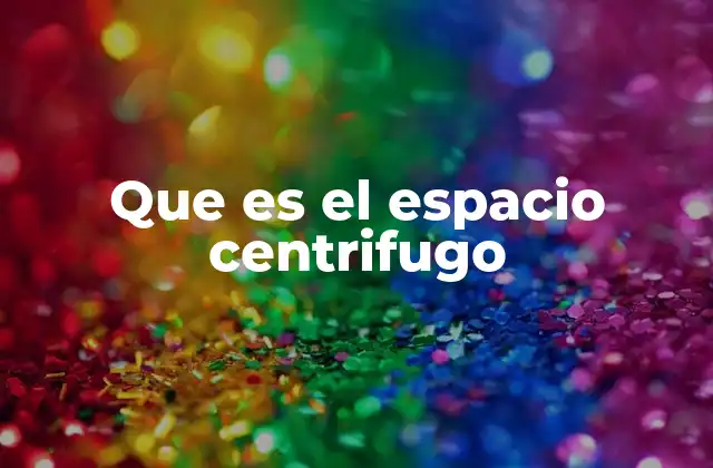 Que es el Espacio Centrifugo
