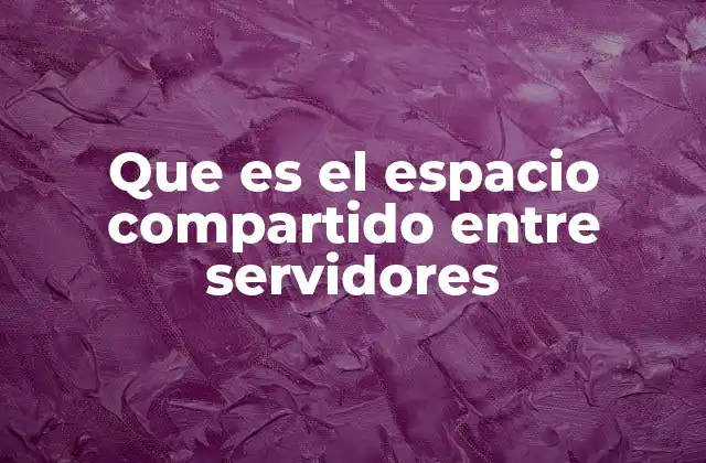 Que es el Espacio Compartido entre Servidores