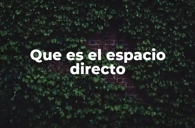 Que es el Espacio Directo 2 La importancia del espacio directo en la comunicación moderna