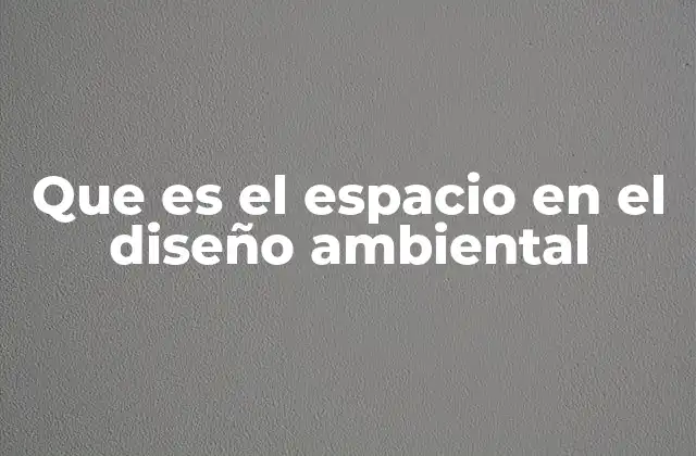 Que es el Espacio en el Diseño Ambiental