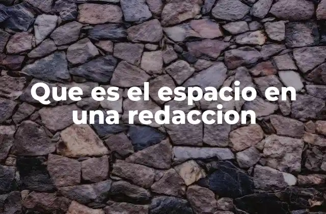 Que es el Espacio en una Redaccion