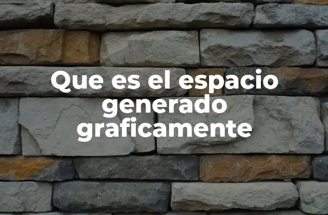 Que es el Espacio Generado Graficamente