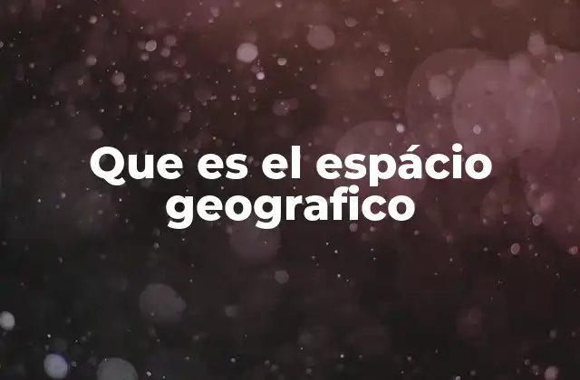 Que es el Espácio Geografico