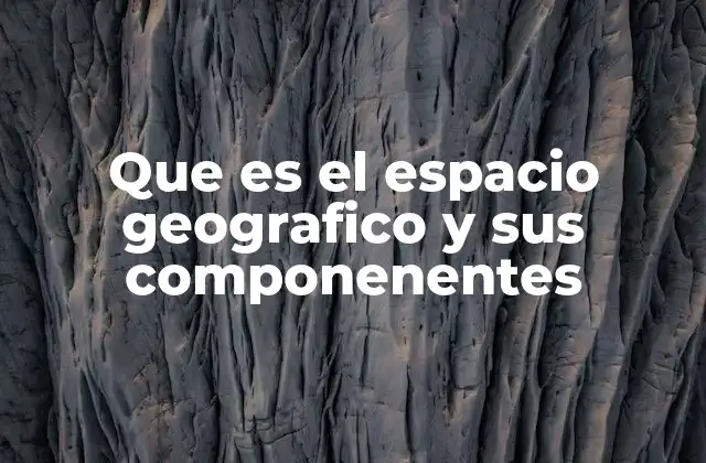 La interacción entre el entorno natural y el humano en el espacio geográfico