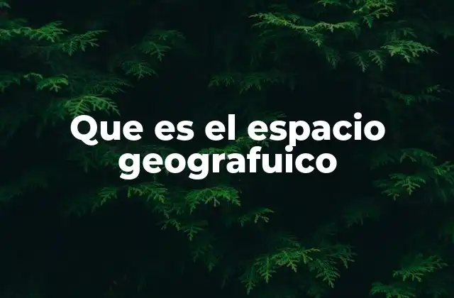 Que es el Espacio Geografuico