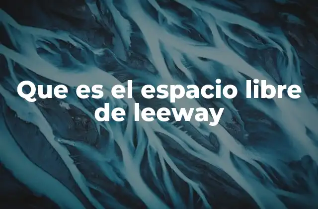 Que es el Espacio Libre de Leeway 2 La importancia del margen de acción en la toma de decisiones