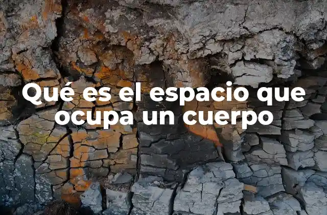 Qué es el Espacio que Ocupa un Cuerpo