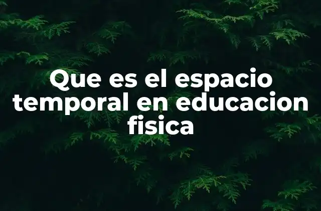 Que es el Espacio Temporal en Educacion Fisica