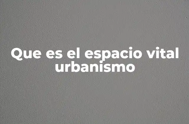 Que es el Espacio Vital Urbanismo
