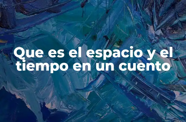 Que es el Espacio y el Tiempo en un Cuento 2 El entorno como espejo de la historia