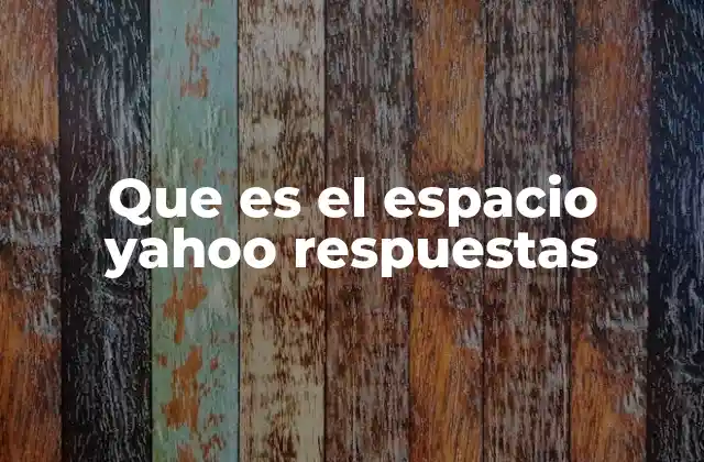 Que es el Espacio Yahoo Respuestas