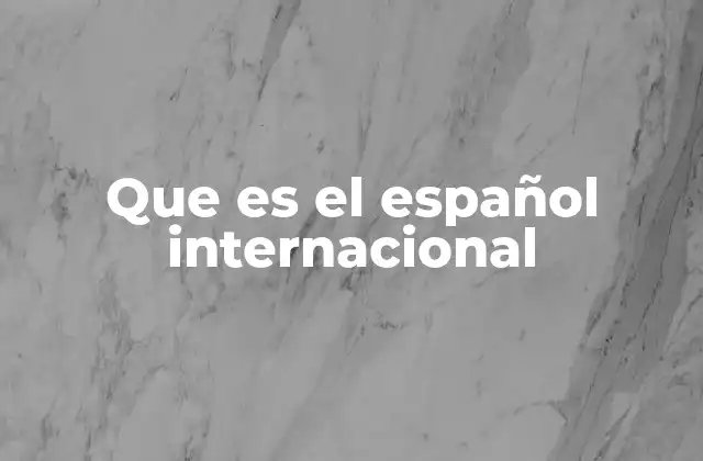 Que es el Español Internacional