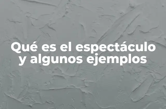 Qué es el Espectáculo y Algunos Ejemplos