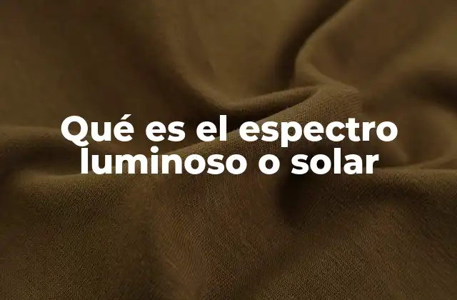 Qué es el Espectro Luminoso o Solar