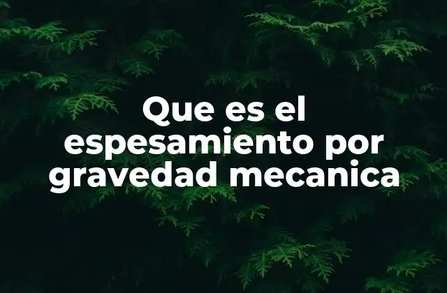 Que es el Espesamiento por Gravedad Mecanica