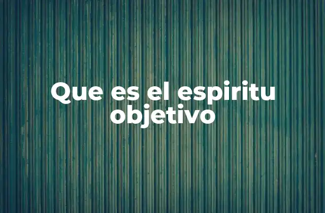 Que es el Espiritu Objetivo