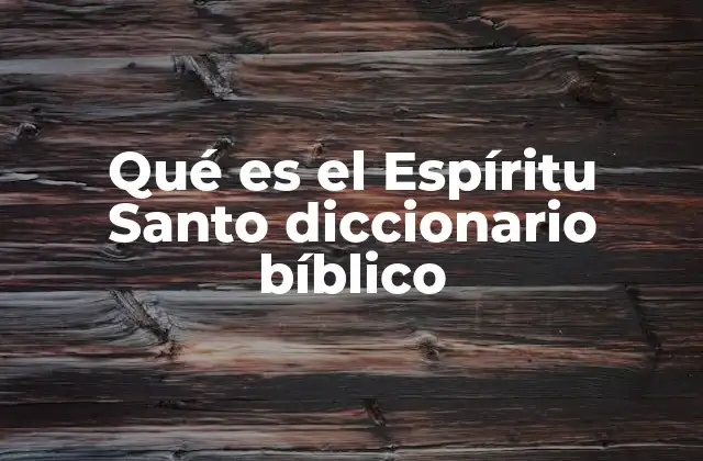 Qué es el Espíritu Santo Diccionario Bíblico