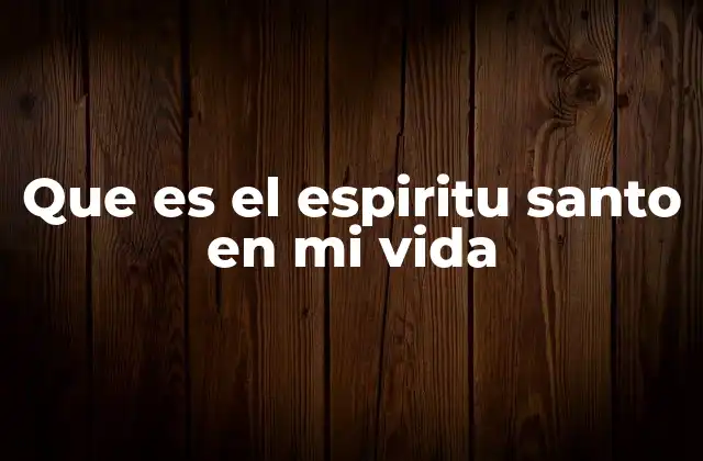 Que es el Espiritu Santo en Mi Vida