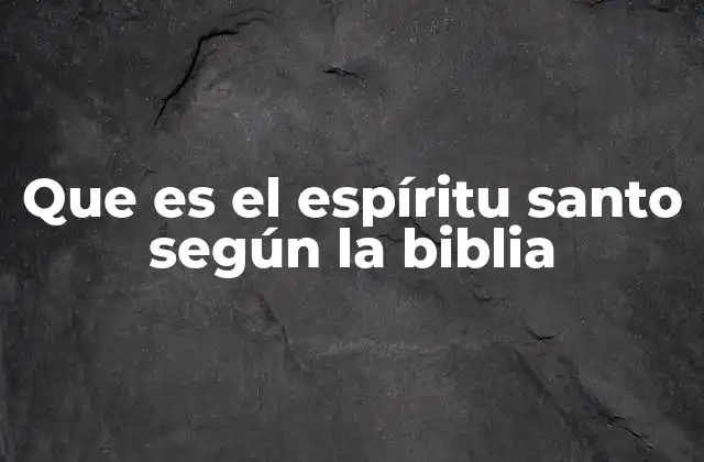 Que es el Espíritu Santo según la Biblia