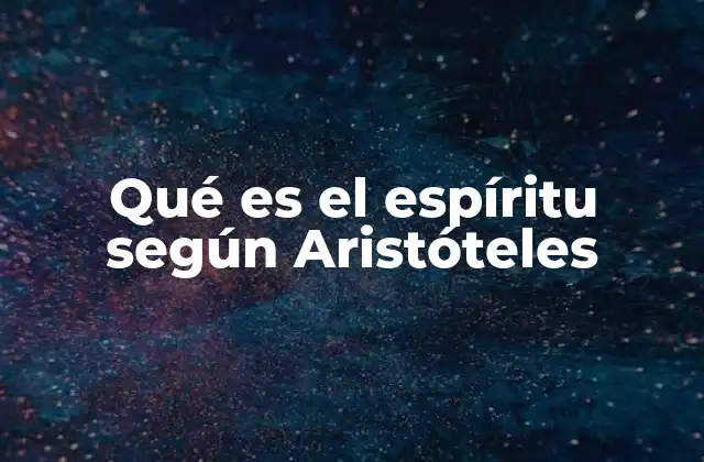 Qué es el Espíritu según Aristóteles 2 La concepción aristotélica de la vida y la conciencia