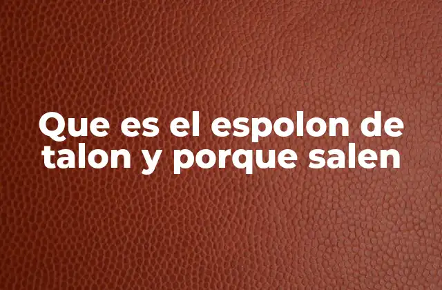 Que es el Espolon de Talon y Porque Salen 2 Causas y factores que favorecen el desarrollo del espolón de talón