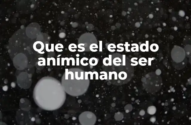 Que es el Estado Anímico Del Ser Humano