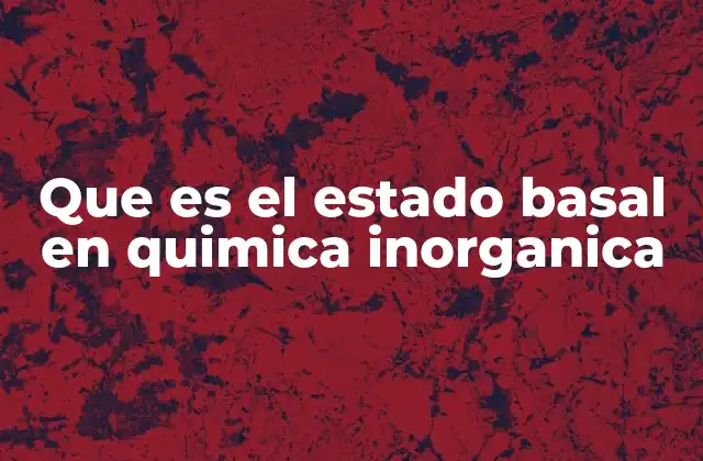 Que es el Estado Basal en Quimica Inorganica