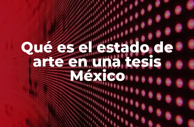 Qué es el Estado de Arte en una Tesis México
