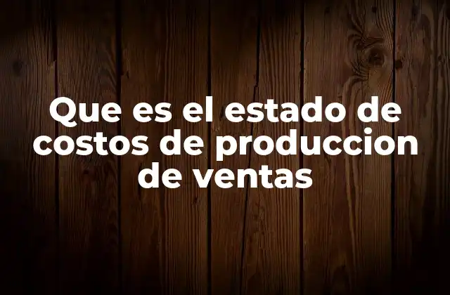 Que es el Estado de Costos de Produccion de Ventas