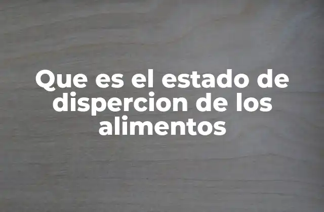 Que es el Estado de Dispercion de los Alimentos 2 Tipos de mezclas en la industria alimentaria
