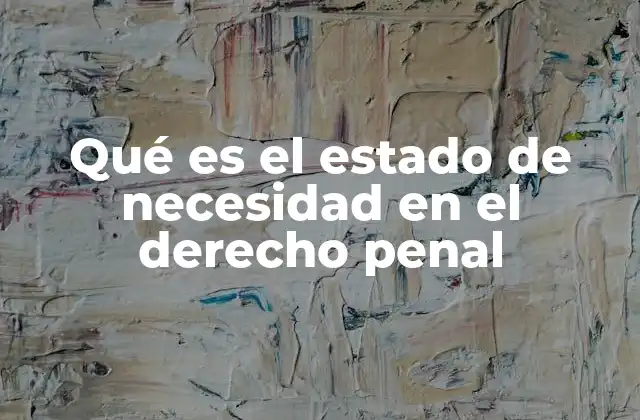Qué es el Estado de Necesidad en el Derecho Penal