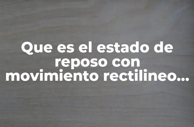 Que es el Estado de Reposo con Movimiento Rectilineo Uniforme