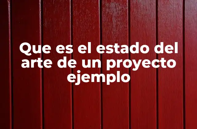 Que es el Estado Del Arte de un Proyecto Ejemplo