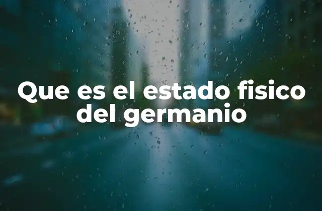 Que es el Estado Fisico Del Germanio